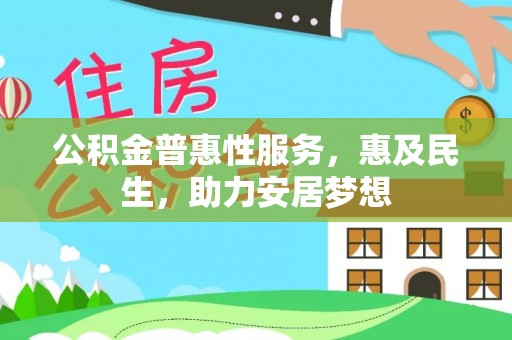 靖江公积金普惠性服务，惠及民生，助力安居梦想