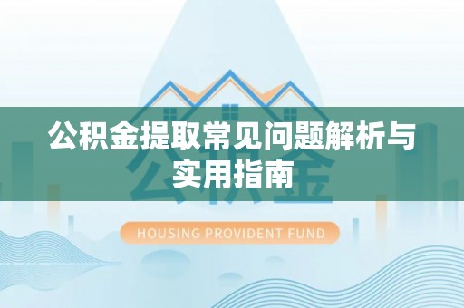 靖江公积金提取常见问题解析与实用指南