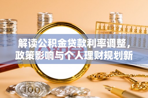 靖江解读公积金贷款利率调整，政策影响与个人理财规划新思路