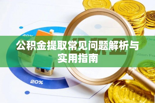 靖江公积金提取常见问题解析与实用指南