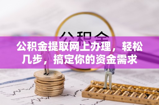 靖江公积金提取网上办理，轻松几步，搞定你的资金需求