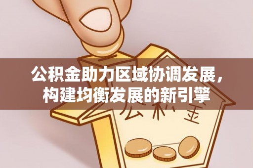 靖江公积金助力区域协调发展，构建均衡发展的新引擎