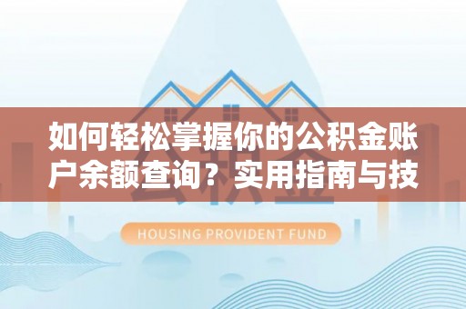 靖江如何轻松掌握你的公积金账户余额查询？实用指南与技巧