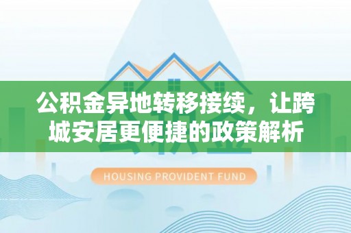 靖江公积金异地转移接续，让跨城安居更便捷的政策解析
