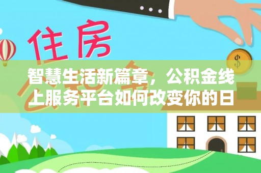 靖江智慧生活新篇章，公积金线上服务平台如何改变你的日常