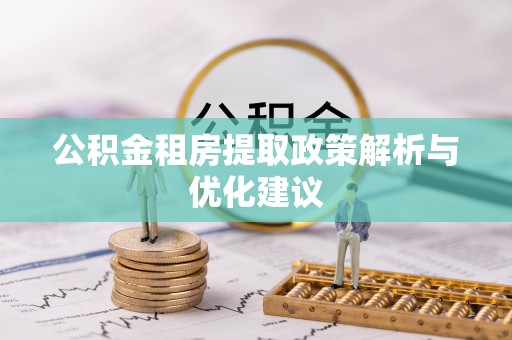 靖江公积金租房提取政策解析与优化建议