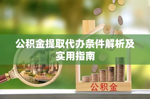 靖江公积金提取代办条件解析及实用指南