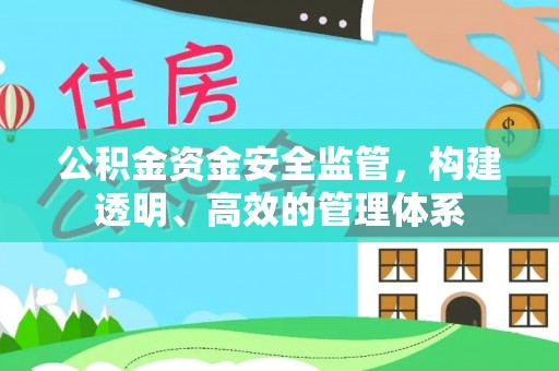 靖江公积金资金安全监管，构建透明、高效的管理体系