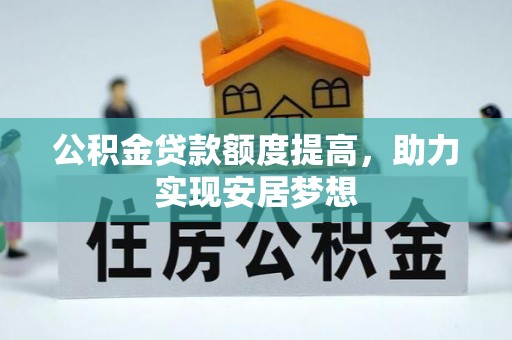 靖江公积金贷款额度提高，助力实现安居梦想