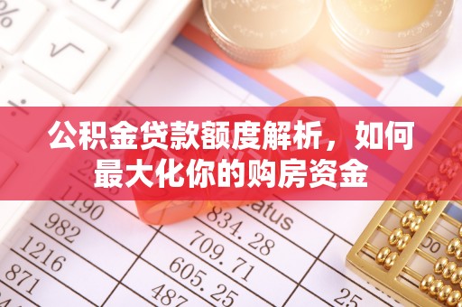 靖江公积金贷款额度解析，如何最大化你的购房资金
