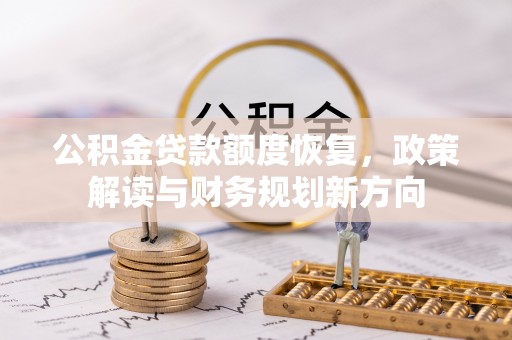 靖江公积金贷款额度恢复，政策解读与财务规划新方向