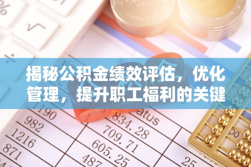 靖江揭秘公积金绩效评估，优化管理，提升职工福利的关键一步