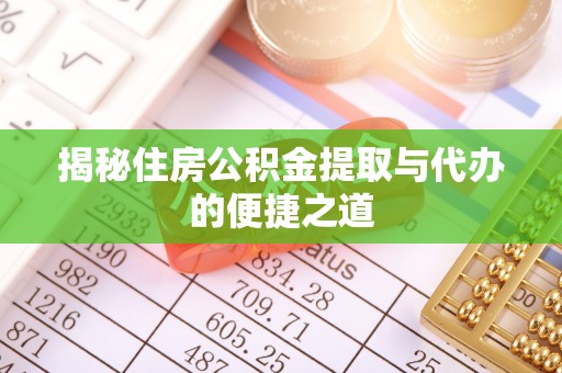 靖江揭秘住房公积金提取与代办的便捷之道