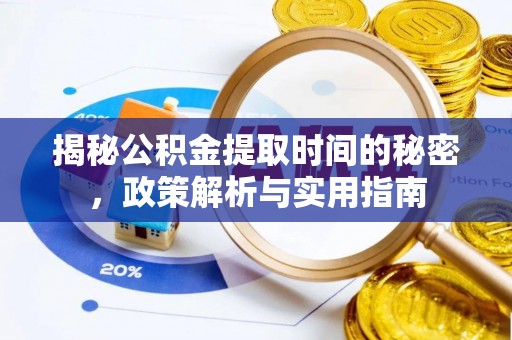 靖江揭秘公积金提取时间的秘密，政策解析与实用指南