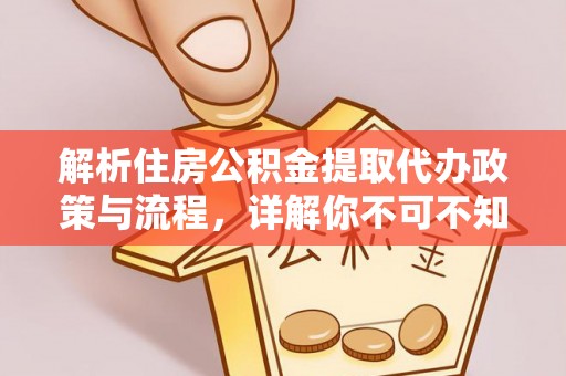 靖江解析住房公积金提取代办政策与流程，详解你不可不知的关键点