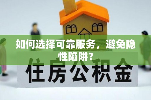 靖江如何选择可靠服务，避免隐性陷阱？