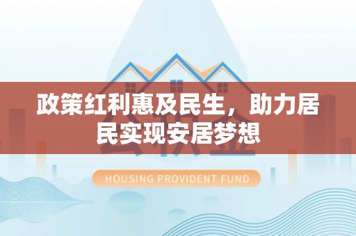 靖江政策红利惠及民生，助力居民实现安居梦想