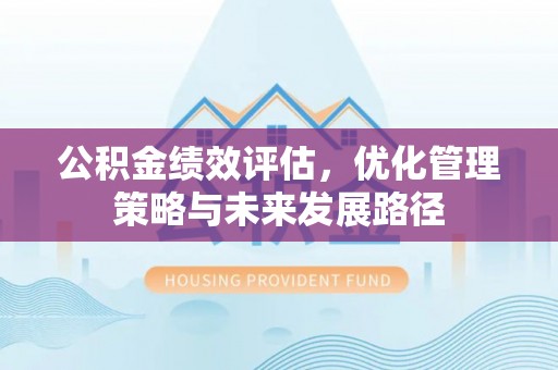 靖江公积金绩效评估，优化管理策略与未来发展路径