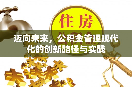 靖江迈向未来，公积金管理现代化的创新路径与实践