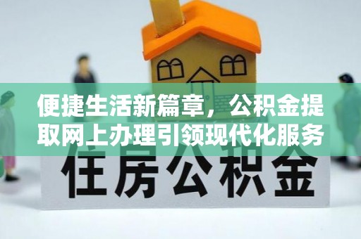 靖江便捷生活新篇章，公积金提取网上办理引领现代化服务