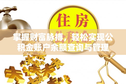 靖江掌握财富脉搏，轻松实现公积金账户余额查询与管理