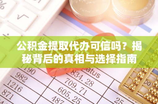 靖江公积金提取代办可信吗？揭秘背后的真相与选择指南