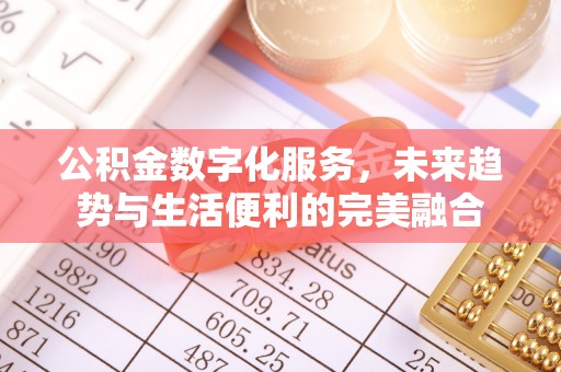 靖江公积金数字化服务，未来趋势与生活便利的完美融合