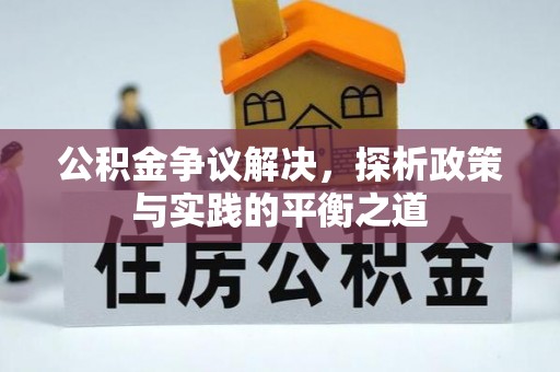 靖江公积金争议解决，探析政策与实践的平衡之道
