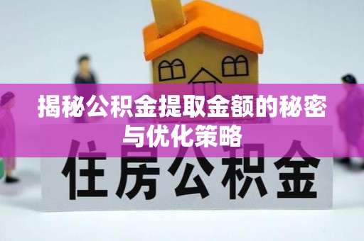 靖江揭秘公积金提取金额的秘密与优化策略