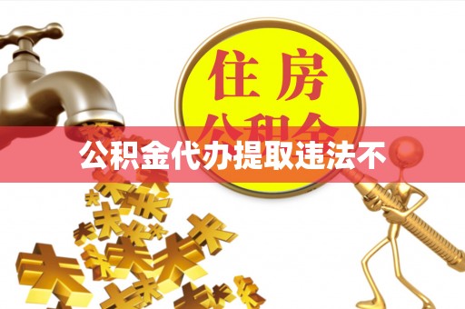 靖江公积金代办提取违法不