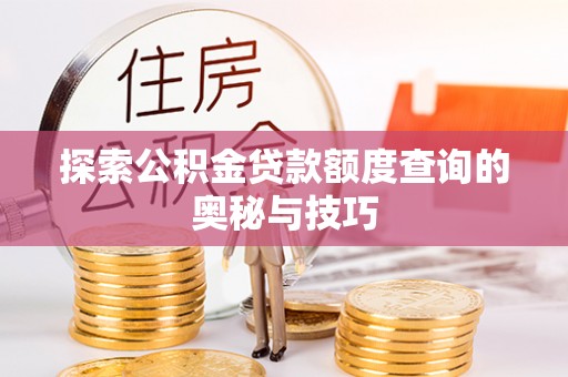 靖江探索公积金贷款额度查询的奥秘与技巧