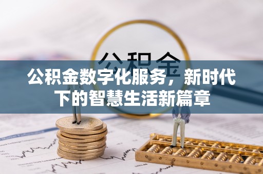 靖江公积金数字化服务，新时代下的智慧生活新篇章