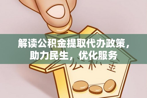 靖江解读公积金提取代办政策，助力民生，优化服务