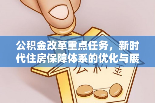 靖江公积金改革重点任务，新时代住房保障体系的优化与展望