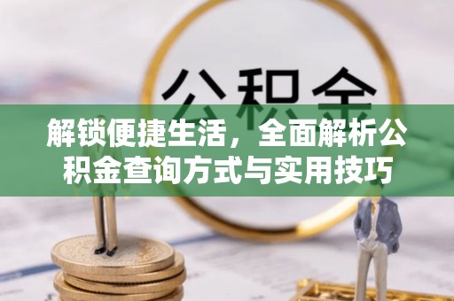 靖江解锁便捷生活，全面解析公积金查询方式与实用技巧