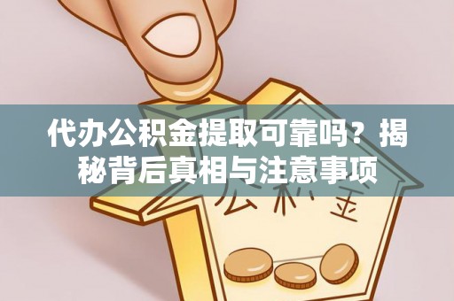 靖江代办公积金提取可靠吗？揭秘背后真相与注意事项