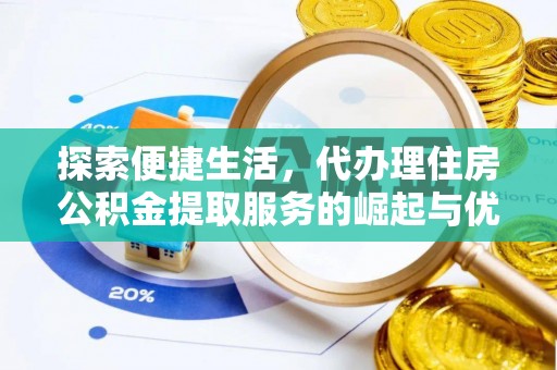 靖江探索便捷生活，代办理住房公积金提取服务的崛起与优势