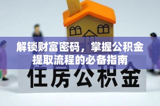 靖江解锁财富密码，掌握公积金提取流程的必备指南