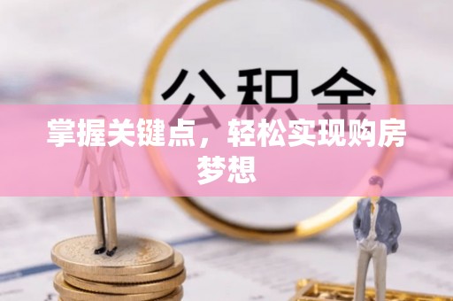 靖江掌握关键点，轻松实现购房梦想