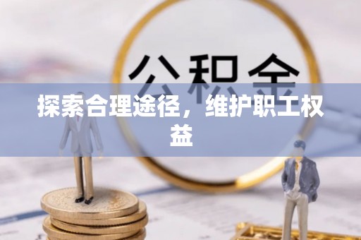 靖江探索合理途径，维护职工权益