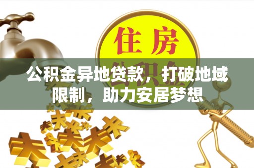 靖江公积金异地贷款，打破地域限制，助力安居梦想