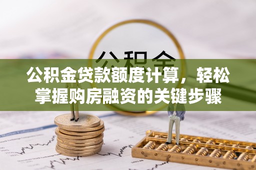 靖江公积金贷款额度计算，轻松掌握购房融资的关键步骤