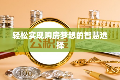 靖江轻松实现购房梦想的智慧选择