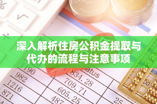 靖江深入解析住房公积金提取与代办的流程与注意事项
