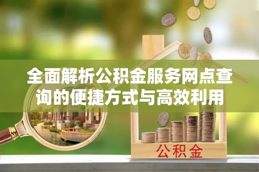 靖江全面解析公积金服务网点查询的便捷方式与高效利用