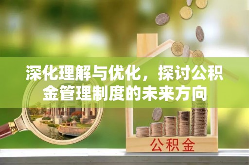 靖江深化理解与优化，探讨公积金管理制度的未来方向