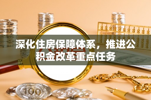 靖江深化住房保障体系，推进公积金改革重点任务