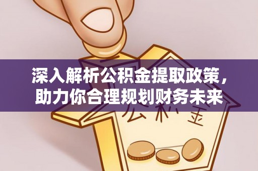 靖江深入解析公积金提取政策，助力你合理规划财务未来