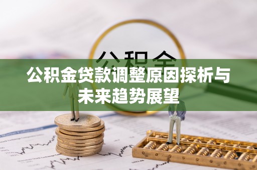 靖江公积金贷款调整原因探析与未来趋势展望