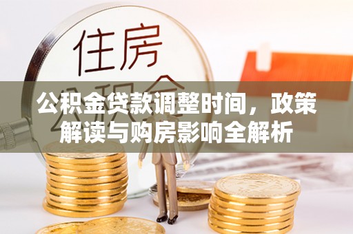 靖江公积金贷款调整时间，政策解读与购房影响全解析